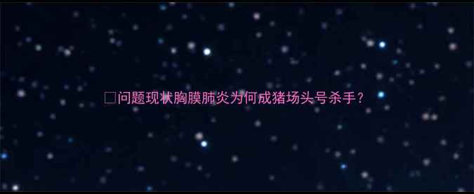 图片 🐷问题现状胸膜肺炎为何成猪场头号杀手？