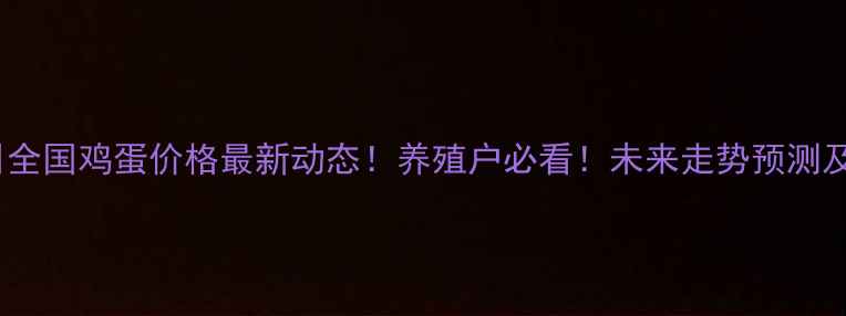 图片 📊9月18日全国鸡蛋价格最新动态！养殖户必看！未来走势预测及养殖建议