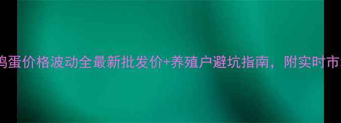图片 📊太原鸡蛋价格波动全最新批发价+养殖户避坑指南，附实时市场动态1
