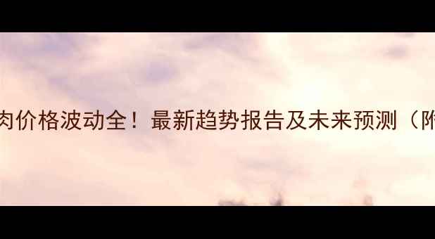 图片 📊平顶山猪肉价格波动全！最新趋势报告及未来预测（附数据图表）
