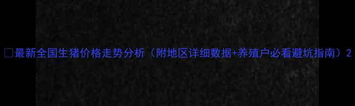 图片 📊最新全国生猪价格走势分析（附地区详细数据+养殖户必看避坑指南）2