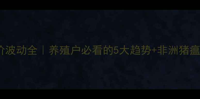 图片 📊最新猪价波动全｜养殖户必看的5大趋势+非洲猪瘟防控指南2