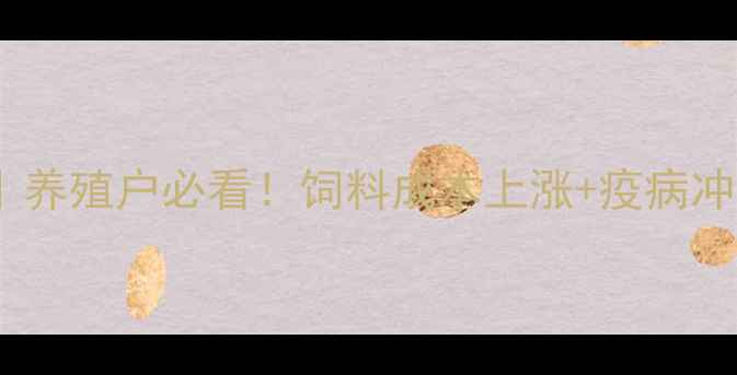 图片 📊猪肉价格波动全｜养殖户必看！饲料成本上涨+疫病冲击下的市场真相🔥1