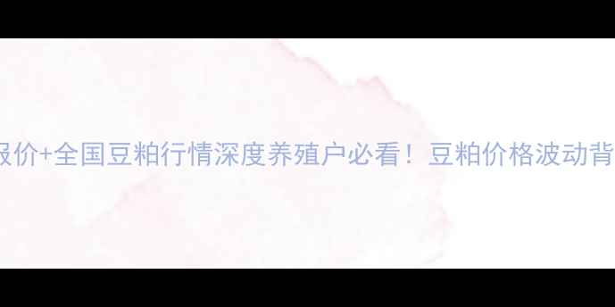 图片 📊益海豆粕价格今日报价+全国豆粕行情深度养殖户必看！豆粕价格波动背后的秘密与采购攻略2