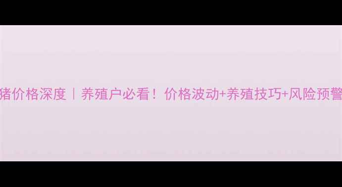 图片 📌8月山东毛猪价格深度｜养殖户必看！价格波动+养殖技巧+风险预警全公开🐷💰1