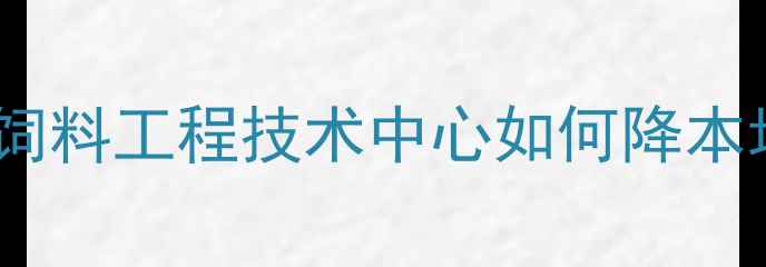图片 📌养殖场必看！饲料工程技术中心如何降本增效？最新技术2