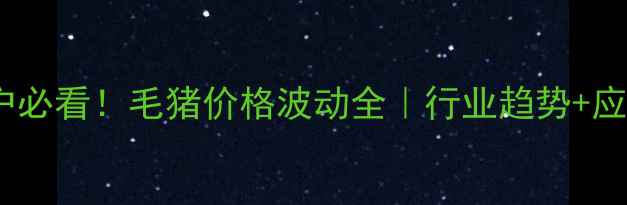 图片 📌养殖户必看！毛猪价格波动全｜行业趋势+应对策略1