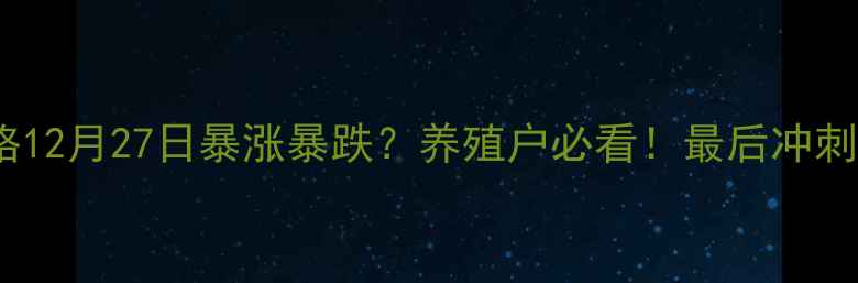 图片 📌肉鸡价格12月27日暴涨暴跌？养殖户必看！最后冲刺期市场全1