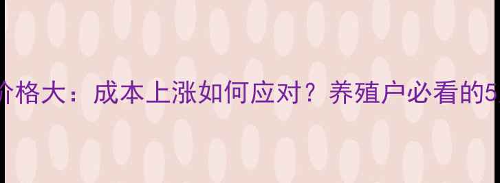 图片 📌肉鸡预混料价格大：成本上涨如何应对？养殖户必看的5大省成本技巧2