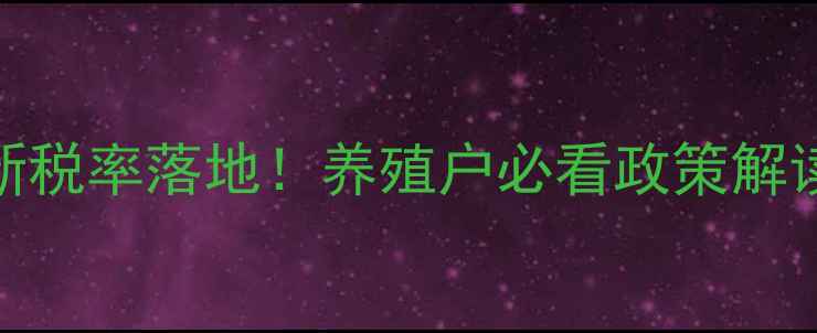 图片 📌血浆蛋白饲料新税率落地！养殖户必看政策解读+成本应对指南1