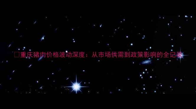 图片 📜重庆猪肉价格波动深度：从市场供需到政策影响的全记录