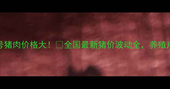 图片 🔥11月6号猪肉价格大！📊全国最新猪价波动全，养殖户必看！1