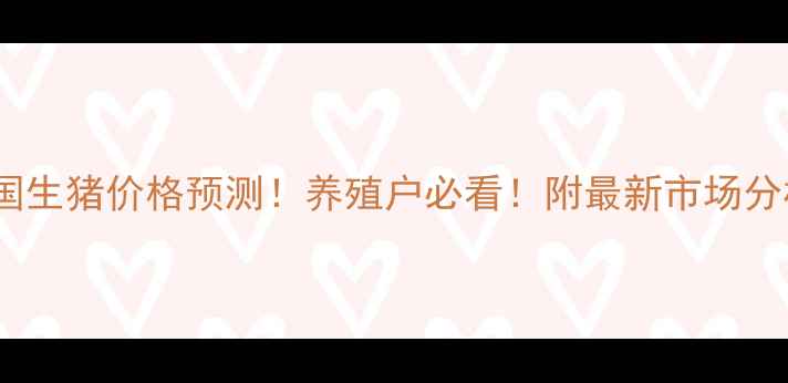 图片 🔥6月29日全国生猪价格预测！养殖户必看！附最新市场分析+趋势解读2