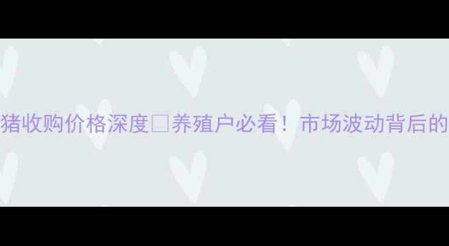 图片 🔥9月唐山生猪收购价格深度🐷养殖户必看！市场波动背后的3大关键信号