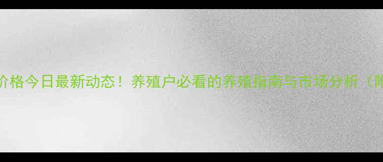 图片 🔥东海生猪价格今日最新动态！养殖户必看的养殖指南与市场分析（附深度解读）
