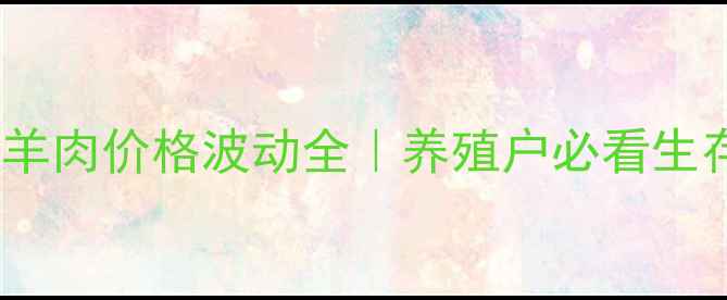 图片 🔥中国羊肉价格波动全｜养殖户必看生存指南1