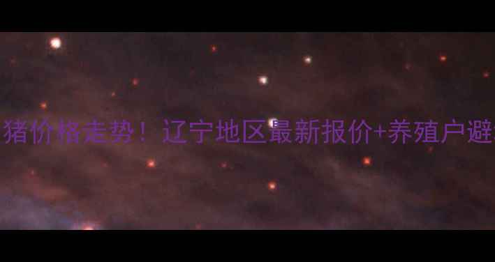 图片 🔥今日生猪价格走势！辽宁地区最新报价+养殖户避坑指南🔥