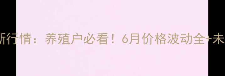图片 🔥全国猪肉价最新行情：养殖户必看！6月价格波动全+未来3个月走势预测