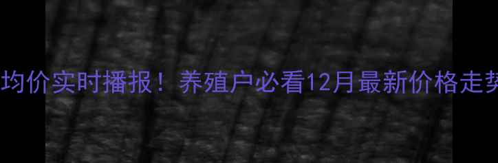 图片 🔥全国生猪均价实时播报！养殖户必看12月最新价格走势分析🐷💰1