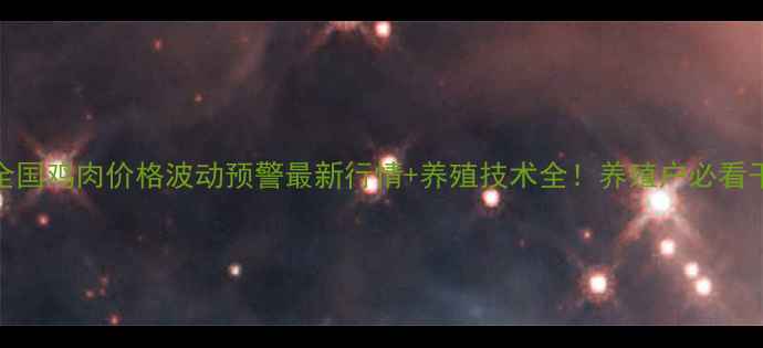 图片 🔥全国鸡肉价格波动预警最新行情+养殖技术全！养殖户必看干货