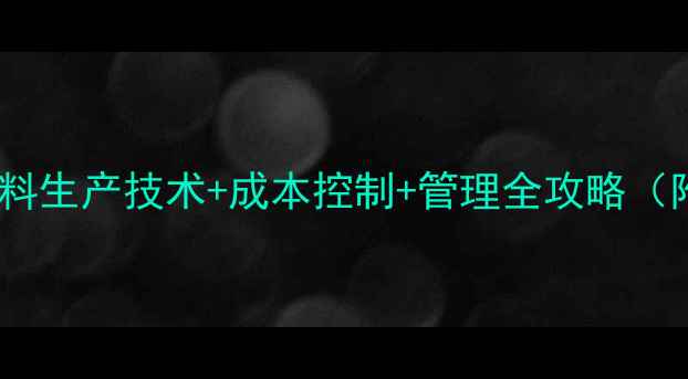 图片 🔥养殖场必看！饲料生产技术+成本控制+管理全攻略（附20个实用技巧）1