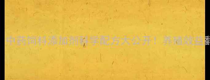 图片 🔥养殖户必看！中药饲料添加剂科学配方大公开！养殖效益翻倍秘籍在这！