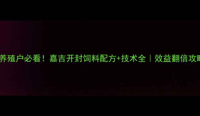 图片 🔥养殖户必看！嘉吉开封饲料配方+技术全｜效益翻倍攻略1