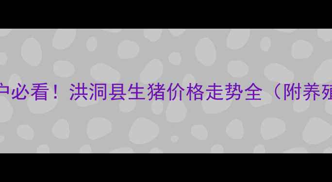图片 🔥养殖户必看！洪洞县生猪价格走势全（附养殖技巧）