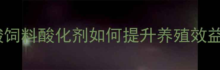 图片 🔥养殖户必看！甲酸饲料酸化剂如何提升养殖效益？附科学使用指南1