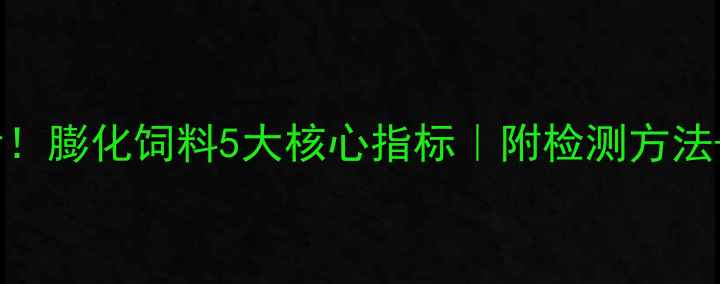 图片 🔥养殖户必看！膨化饲料5大核心指标｜附检测方法+选购指南💰2
