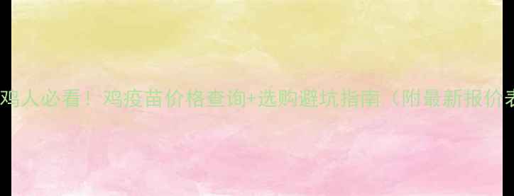 图片 🔥养鸡人必看！鸡疫苗价格查询+选购避坑指南（附最新报价表）1