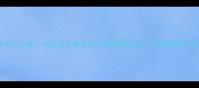 图片 🔥养鸡人必看！鸡疫苗价格查询+选购避坑指南（附最新报价表）2