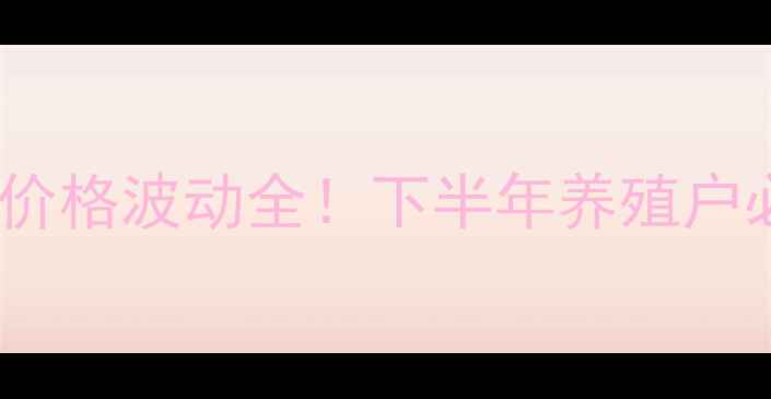 图片 🔥利川生猪价格波动全！下半年养殖户必看指南🔥1