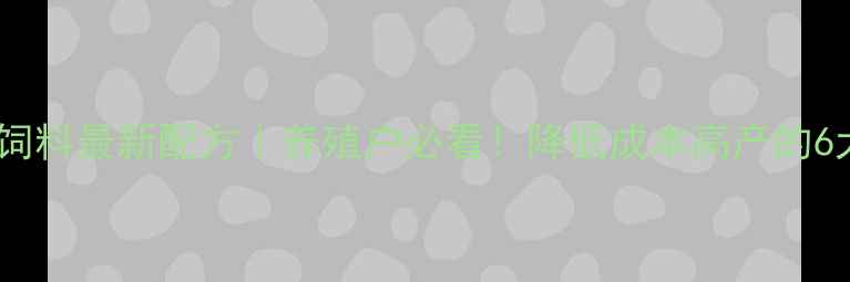 图片 🔥呼市猪饲料最新配方｜养殖户必看！降低成本高产的6大秘诀🔥2