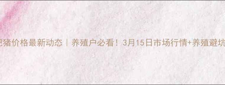 图片 🔥天津肥猪价格最新动态｜养殖户必看！3月15日市场行情+养殖避坑指南🐷1