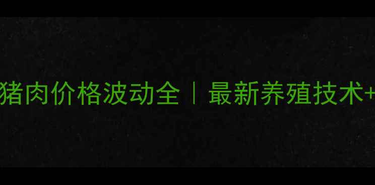 图片 🔥无抗生素猪肉价格波动全｜最新养殖技术+市场趋势🔥