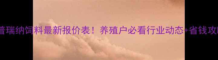 图片 🔥普瑞纳饲料最新报价表！养殖户必看行业动态+省钱攻略1