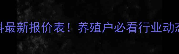 图片 🔥普瑞纳饲料最新报价表！养殖户必看行业动态+省钱攻略2