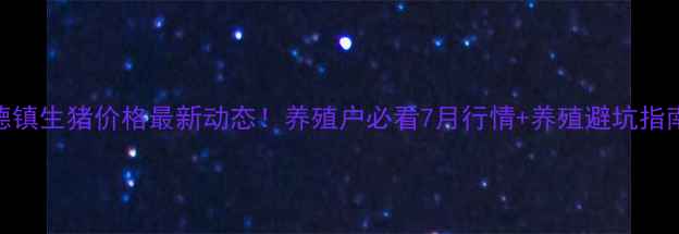 图片 🔥景德镇生猪价格最新动态！养殖户必看7月行情+养殖避坑指南🐷💰