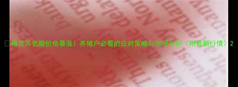 图片 🔥梅花苏氨酸价格暴涨！养殖户必看的应对策略与市场分析（附最新行情）2