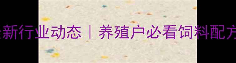 图片 🔥正大畜禽饲料网最新行业动态｜养殖户必看饲料配方与成本控制全攻略1