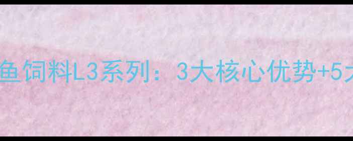 图片 🔥水产养殖必看！澳华鱼饲料L3系列：3大核心优势+5大养殖场景实测报告🔥2