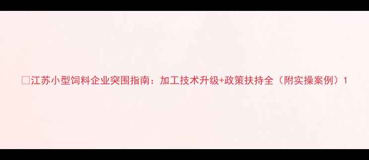 图片 🔥江苏小型饲料企业突围指南：加工技术升级+政策扶持全（附实操案例）1