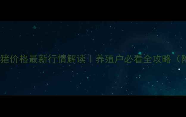 图片 🔥河北邯郸仔猪价格最新行情解读｜养殖户必看全攻略（附全年趋势）2