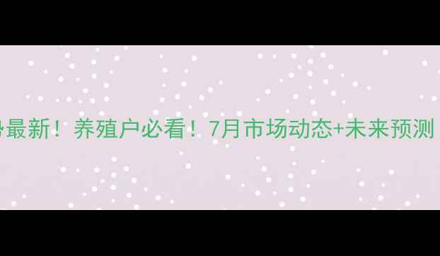 图片 🔥湖北猪肉价格走势最新！养殖户必看！7月市场动态+未来预测（附养殖技术干货）