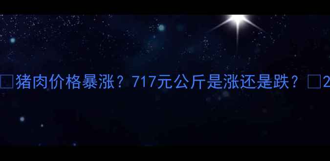 图片 🔥猪肉价格暴涨？717元公斤是涨还是跌？🔥2
