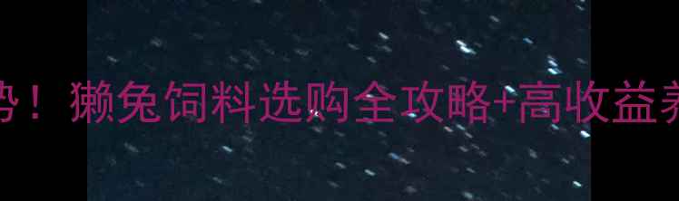 图片 🔥獭兔养殖新趋势！獭兔饲料选购全攻略+高收益养殖技术大公开🔥