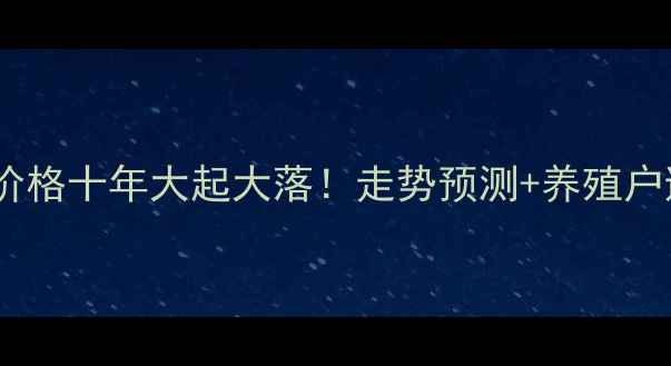 图片 🔥玉林生猪价格十年大起大落！走势预测+养殖户避坑指南🐷2