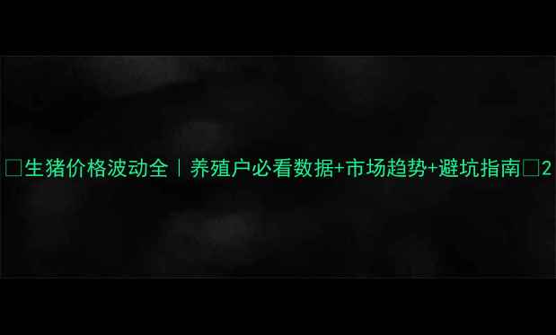 图片 🔥生猪价格波动全｜养殖户必看数据+市场趋势+避坑指南🐷2