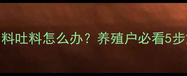 图片 🔥生鱼饲料吐料怎么办？养殖户必看5步解决法🔥